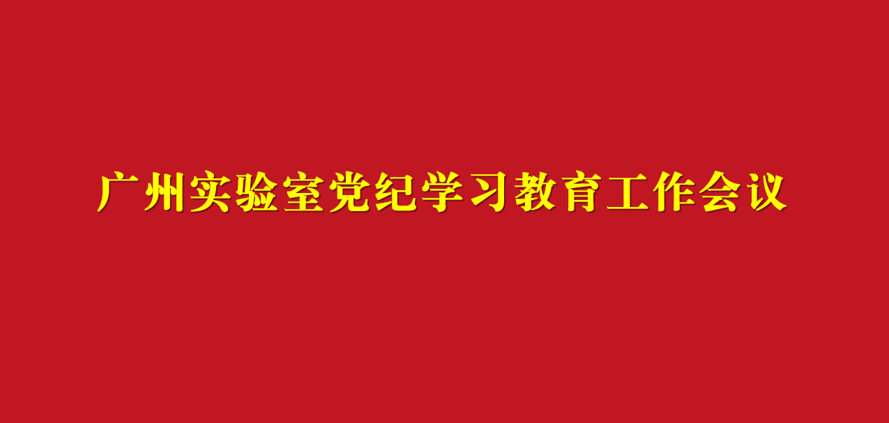 广州实验室召开党纪学习教育工作会议